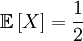 \mathbb{E}\left[ X\right] =\frac{1}{2}