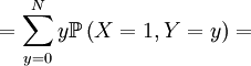 =\sum_{y=0}^{N}y\mathbb{P}\left( X=1,Y=y\right) = 
