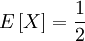 {E}\left[ X\right]=\frac{1}{2}