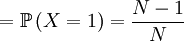 =\mathbb{P}\left( X=1\right) = \frac{N-1}{N}
