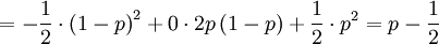 
=-\frac{1}{2}\cdot \left( 1-p\right) ^{2}+0\cdot 2p\left( 1-p\right) +\frac{1}{2}\cdot p^{2}=p-\frac{1}{2}
