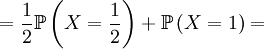 =\frac{1}{2}\mathbb{P}\left( X=\frac{1}{2}\right) +\mathbb{P}\left(X=1\right) = 