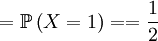 =\mathbb{P}\left( X=1\right) = =\frac{1}{2}