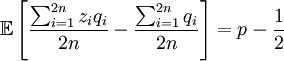 
\mathbb{E}\left[ \frac{\sum_{i=1}^{2n}z_{i}q_{i}}{2n}-\frac{\sum_{i=1}^{2n}q_{i}}{2n}\right] =p-\frac{1}{2} 
