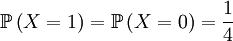 \mathbb{P}\left( X=1\right) =\mathbb{P}\left( X=0\right) =\frac{1}{4}