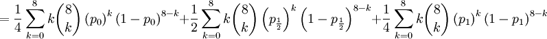 =\frac{1}{4}\sum_{k=0}^{8}k\binom{8}{k}\left( p_{0}\right) ^{k}\left(1-p_{0}\right) ^{8-k}+\frac{1}{2}\sum_{k=0}^{8}k\binom{8}{k}\left( p_{\frac{1}{2}}\right) ^{k}\left( 1-p_{\frac{1}{2}}\right) ^{8-k}+\frac{1}{4}\sum_{k=0}^{8}k\binom{8}{k}\left( p_{1}\right) ^{k}\left( 1-p_{1}\right)^{8-k} 