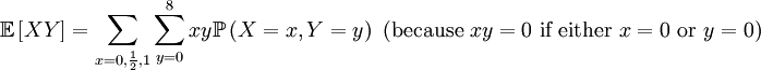 \mathbb{E}\left[ XY\right] =\sum_{x=0,\frac{1}{2},1}\sum_{y=0}^{8}xy\mathbb{P}\left( X=x,Y=y\right) \text{ (because }xy=0\text{ if either }x=0\text{ or }y=0\text{)} 