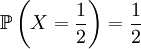 \mathbb{P}\left( X=\frac{1}{2}\right) =\frac{1}{2}